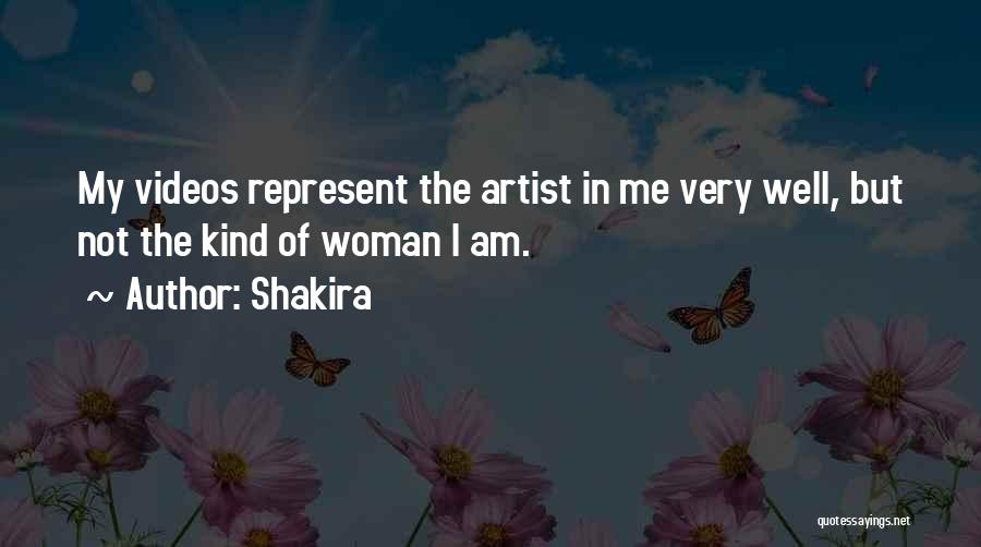 Shakira Quotes: My Videos Represent The Artist In Me Very Well, But Not The Kind Of Woman I Am.