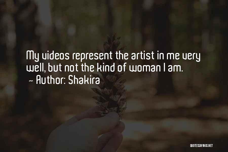 Shakira Quotes: My Videos Represent The Artist In Me Very Well, But Not The Kind Of Woman I Am.