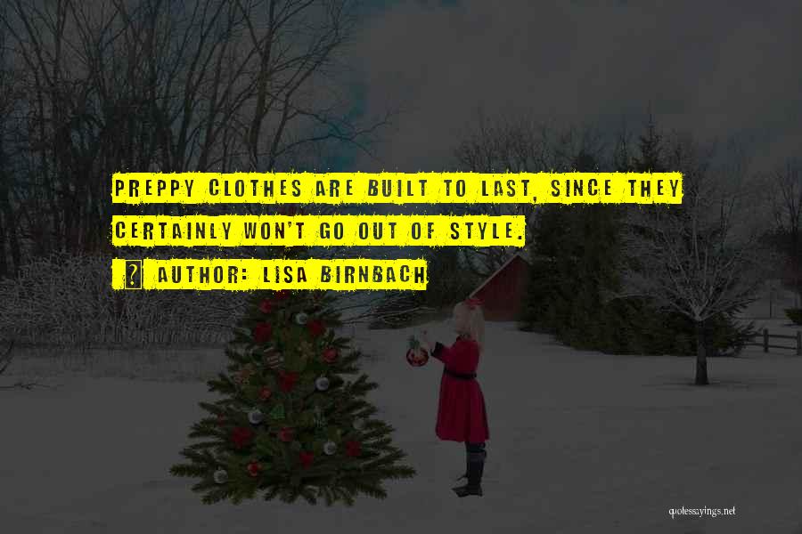 Lisa Birnbach Quotes: Preppy Clothes Are Built To Last, Since They Certainly Won't Go Out Of Style.