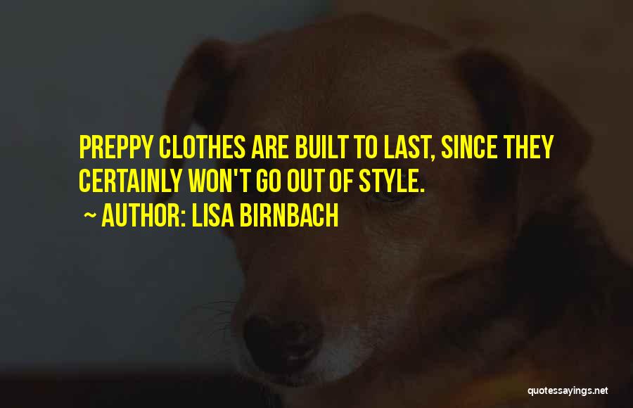 Lisa Birnbach Quotes: Preppy Clothes Are Built To Last, Since They Certainly Won't Go Out Of Style.