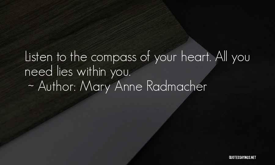 Mary Anne Radmacher Quotes: Listen To The Compass Of Your Heart. All You Need Lies Within You.