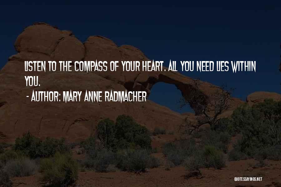 Mary Anne Radmacher Quotes: Listen To The Compass Of Your Heart. All You Need Lies Within You.