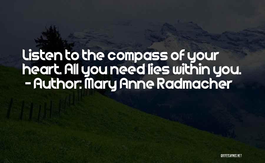 Mary Anne Radmacher Quotes: Listen To The Compass Of Your Heart. All You Need Lies Within You.
