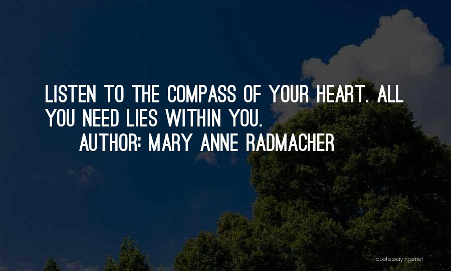 Mary Anne Radmacher Quotes: Listen To The Compass Of Your Heart. All You Need Lies Within You.