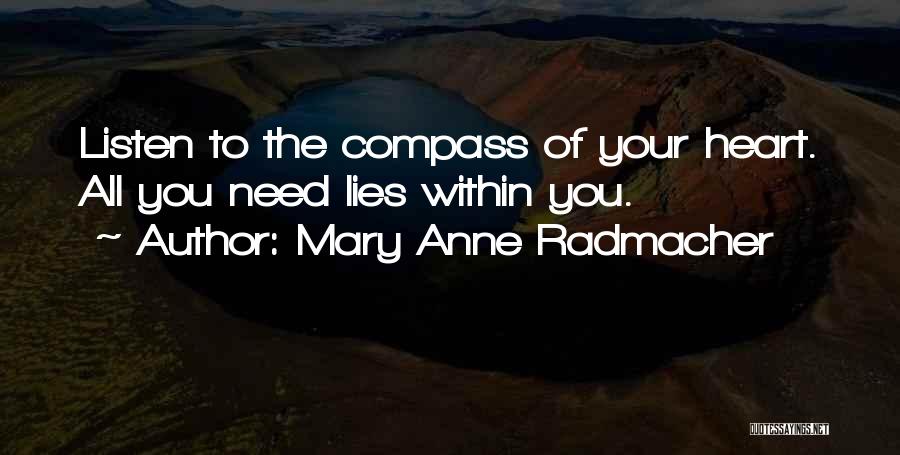 Mary Anne Radmacher Quotes: Listen To The Compass Of Your Heart. All You Need Lies Within You.