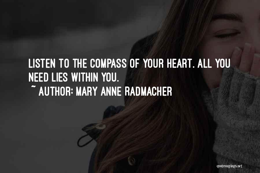 Mary Anne Radmacher Quotes: Listen To The Compass Of Your Heart. All You Need Lies Within You.