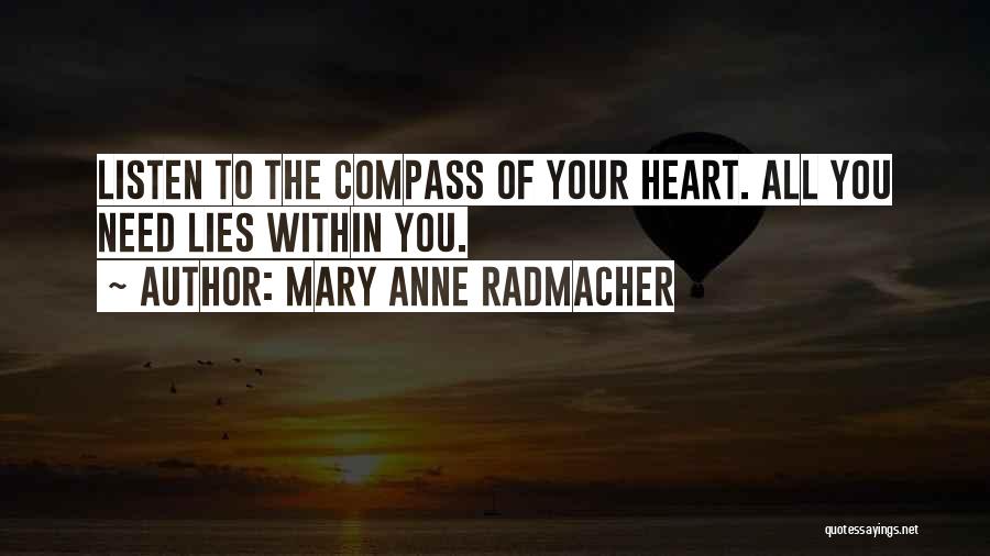 Mary Anne Radmacher Quotes: Listen To The Compass Of Your Heart. All You Need Lies Within You.