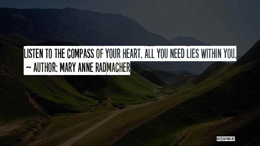 Mary Anne Radmacher Quotes: Listen To The Compass Of Your Heart. All You Need Lies Within You.