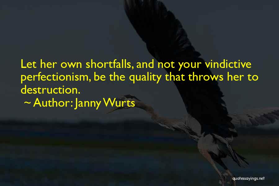 Janny Wurts Quotes: Let Her Own Shortfalls, And Not Your Vindictive Perfectionism, Be The Quality That Throws Her To Destruction.