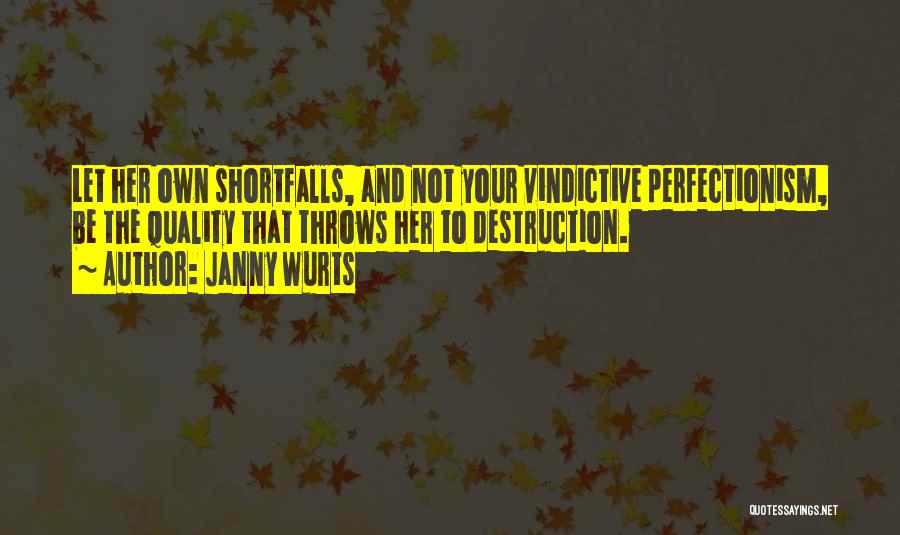 Janny Wurts Quotes: Let Her Own Shortfalls, And Not Your Vindictive Perfectionism, Be The Quality That Throws Her To Destruction.