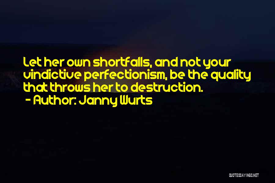 Janny Wurts Quotes: Let Her Own Shortfalls, And Not Your Vindictive Perfectionism, Be The Quality That Throws Her To Destruction.