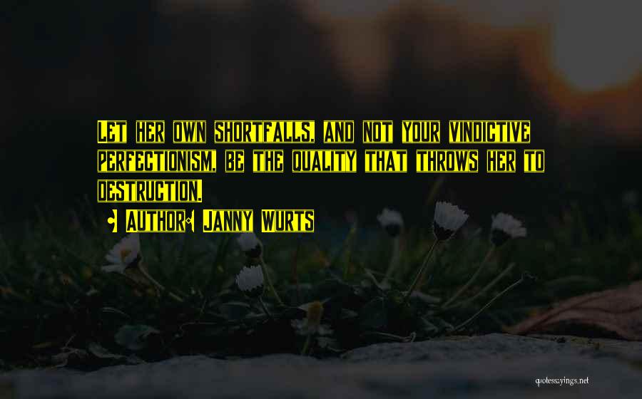 Janny Wurts Quotes: Let Her Own Shortfalls, And Not Your Vindictive Perfectionism, Be The Quality That Throws Her To Destruction.