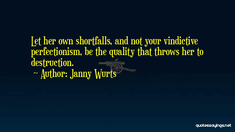 Janny Wurts Quotes: Let Her Own Shortfalls, And Not Your Vindictive Perfectionism, Be The Quality That Throws Her To Destruction.