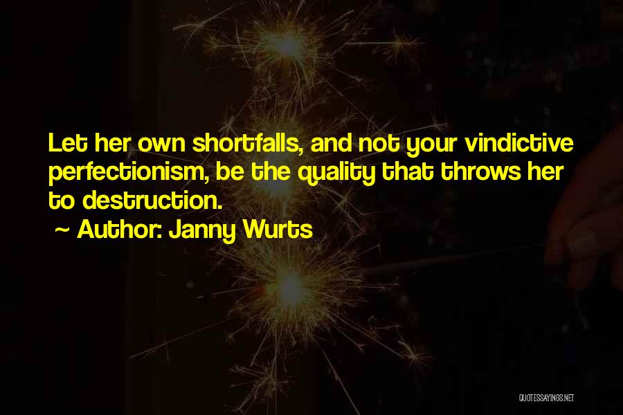 Janny Wurts Quotes: Let Her Own Shortfalls, And Not Your Vindictive Perfectionism, Be The Quality That Throws Her To Destruction.