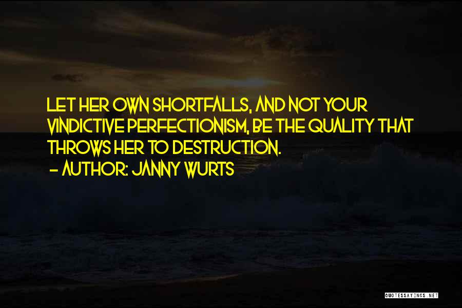 Janny Wurts Quotes: Let Her Own Shortfalls, And Not Your Vindictive Perfectionism, Be The Quality That Throws Her To Destruction.