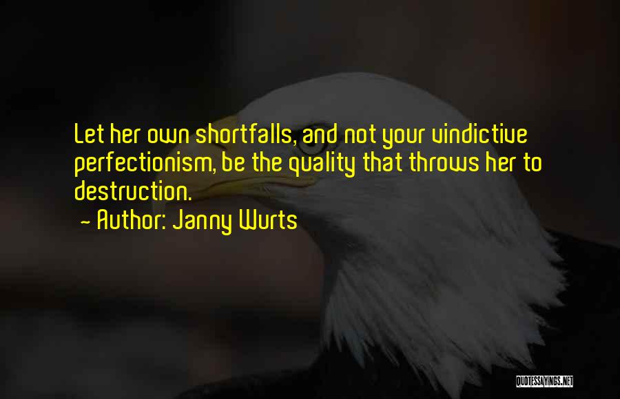 Janny Wurts Quotes: Let Her Own Shortfalls, And Not Your Vindictive Perfectionism, Be The Quality That Throws Her To Destruction.