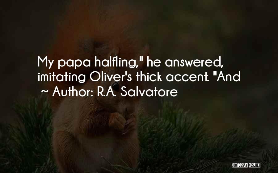 R.A. Salvatore Quotes: My Papa Halfling, He Answered, Imitating Oliver's Thick Accent. And