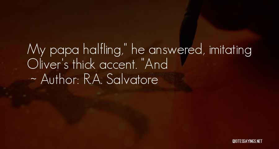 R.A. Salvatore Quotes: My Papa Halfling, He Answered, Imitating Oliver's Thick Accent. And