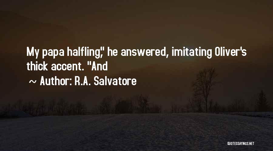 R.A. Salvatore Quotes: My Papa Halfling, He Answered, Imitating Oliver's Thick Accent. And