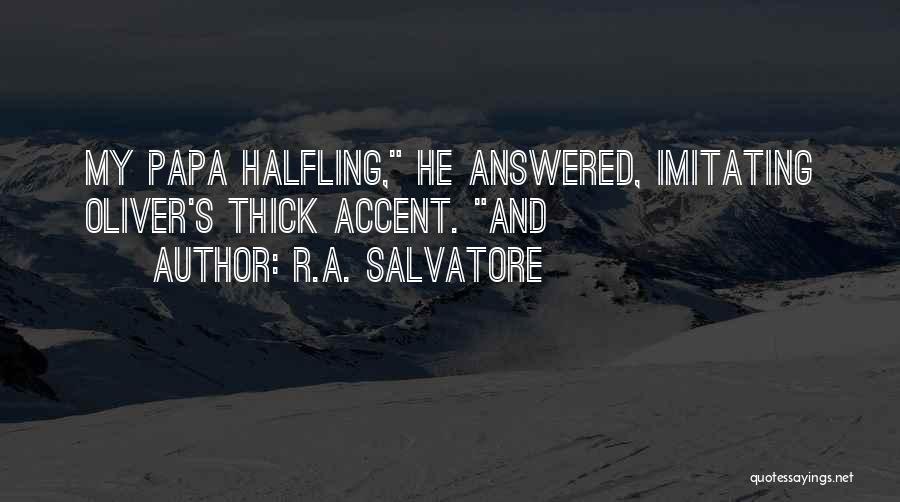 R.A. Salvatore Quotes: My Papa Halfling, He Answered, Imitating Oliver's Thick Accent. And