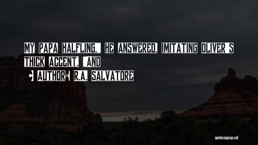 R.A. Salvatore Quotes: My Papa Halfling, He Answered, Imitating Oliver's Thick Accent. And