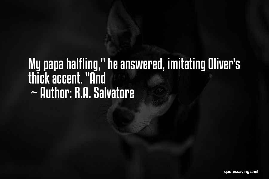 R.A. Salvatore Quotes: My Papa Halfling, He Answered, Imitating Oliver's Thick Accent. And