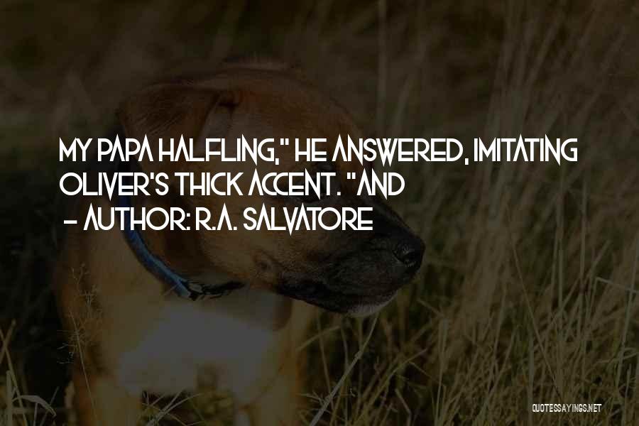 R.A. Salvatore Quotes: My Papa Halfling, He Answered, Imitating Oliver's Thick Accent. And