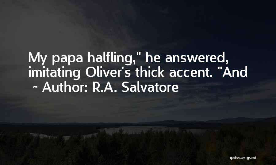 R.A. Salvatore Quotes: My Papa Halfling, He Answered, Imitating Oliver's Thick Accent. And
