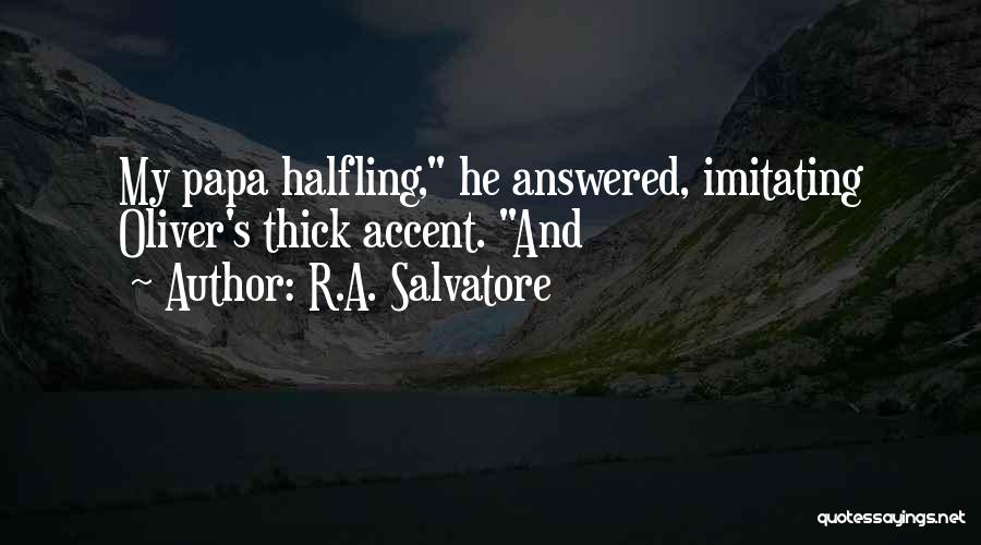 R.A. Salvatore Quotes: My Papa Halfling, He Answered, Imitating Oliver's Thick Accent. And