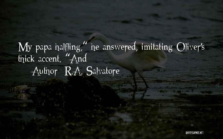 R.A. Salvatore Quotes: My Papa Halfling, He Answered, Imitating Oliver's Thick Accent. And
