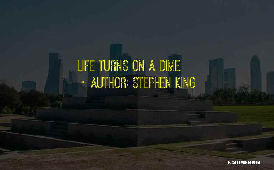 Stephen King Quotes: Life Turns On A Dime.