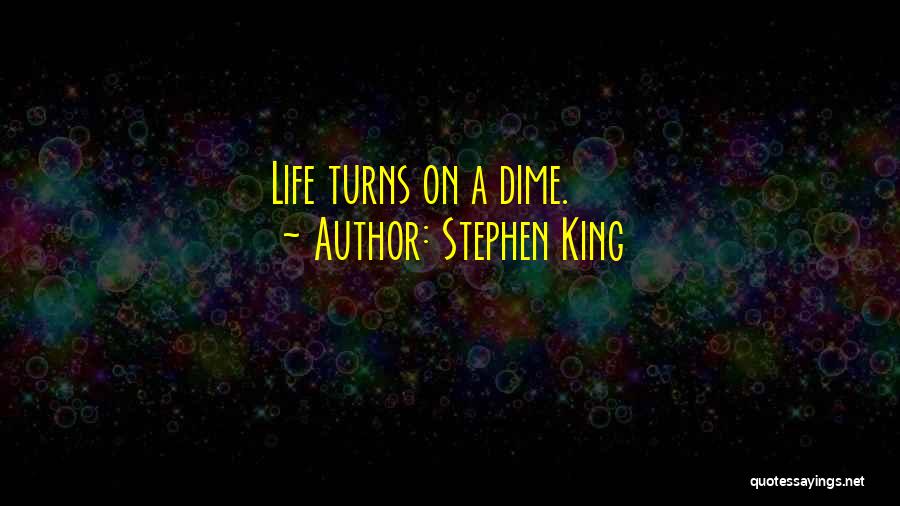 Stephen King Quotes: Life Turns On A Dime.