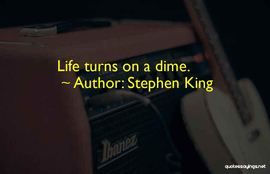 Stephen King Quotes: Life Turns On A Dime.