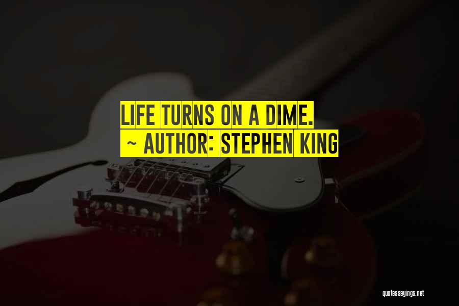Stephen King Quotes: Life Turns On A Dime.