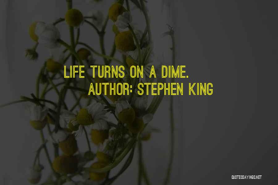 Stephen King Quotes: Life Turns On A Dime.