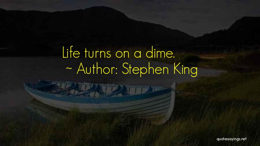 Stephen King Quotes: Life Turns On A Dime.