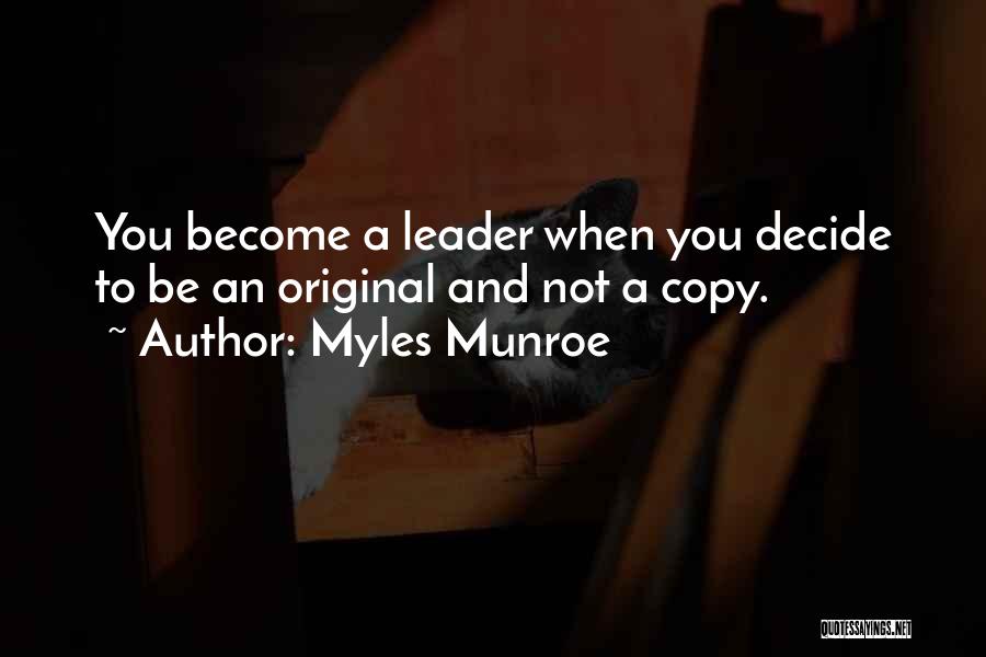 Myles Munroe Quotes: You Become A Leader When You Decide To Be An Original And Not A Copy.