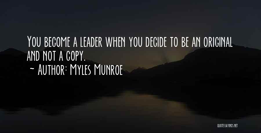 Myles Munroe Quotes: You Become A Leader When You Decide To Be An Original And Not A Copy.