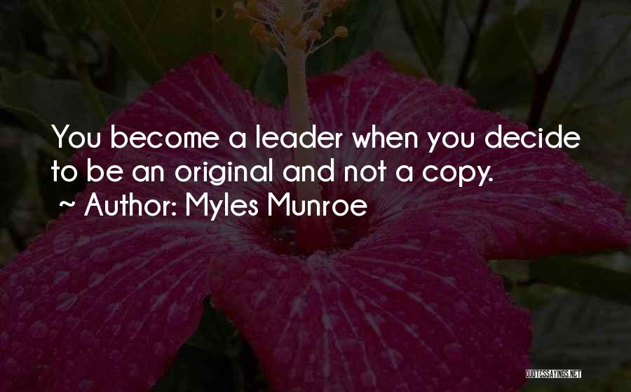 Myles Munroe Quotes: You Become A Leader When You Decide To Be An Original And Not A Copy.