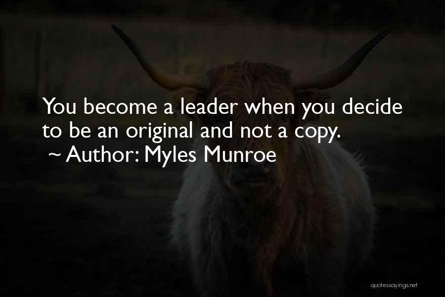 Myles Munroe Quotes: You Become A Leader When You Decide To Be An Original And Not A Copy.