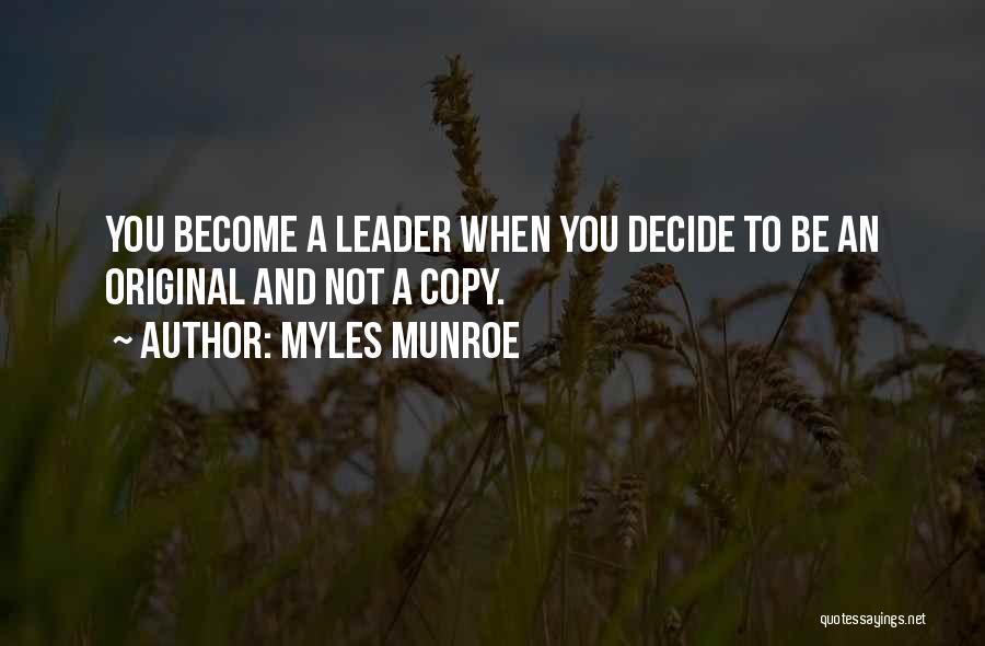 Myles Munroe Quotes: You Become A Leader When You Decide To Be An Original And Not A Copy.