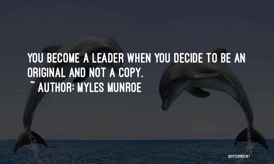 Myles Munroe Quotes: You Become A Leader When You Decide To Be An Original And Not A Copy.