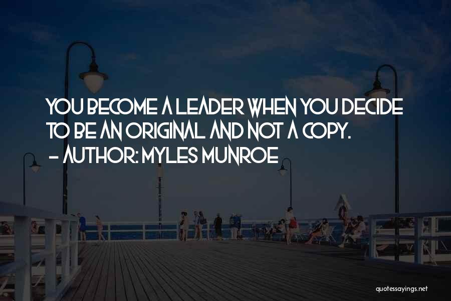 Myles Munroe Quotes: You Become A Leader When You Decide To Be An Original And Not A Copy.