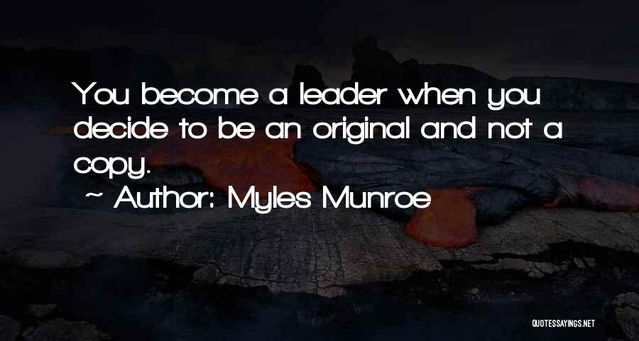 Myles Munroe Quotes: You Become A Leader When You Decide To Be An Original And Not A Copy.