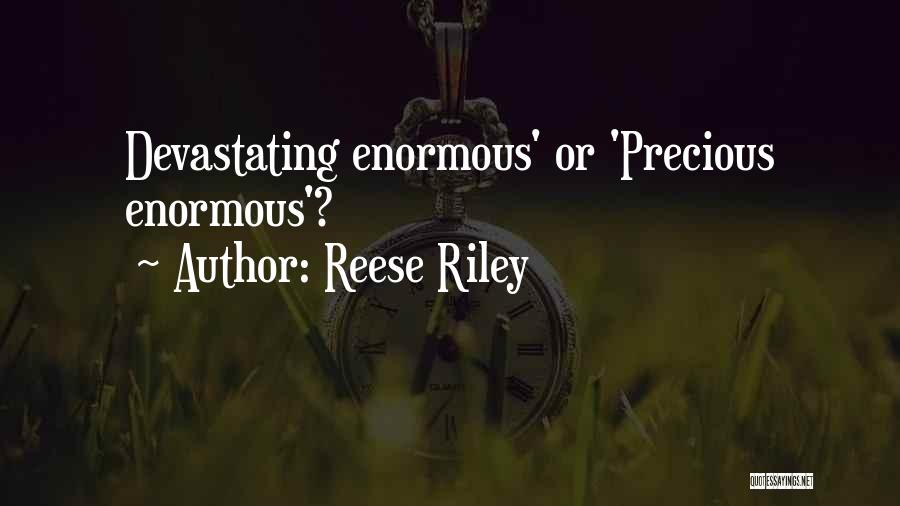 Reese Riley Quotes: Devastating Enormous' Or 'precious Enormous'?