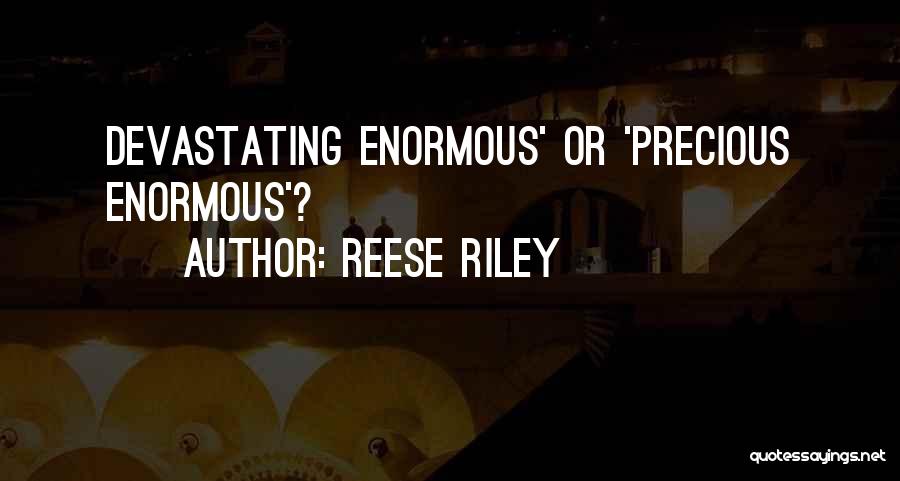 Reese Riley Quotes: Devastating Enormous' Or 'precious Enormous'?