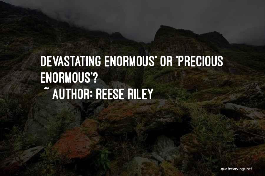 Reese Riley Quotes: Devastating Enormous' Or 'precious Enormous'?