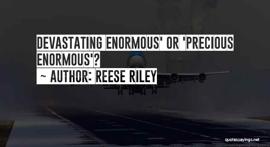 Reese Riley Quotes: Devastating Enormous' Or 'precious Enormous'?