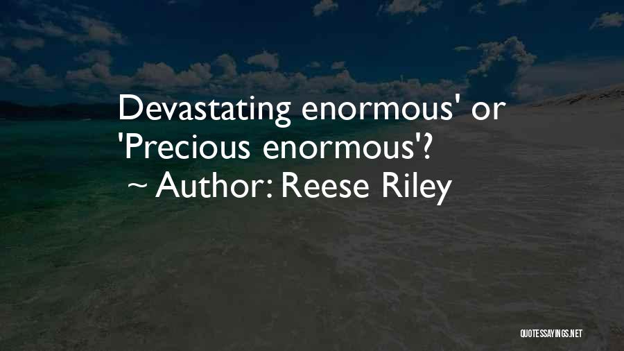 Reese Riley Quotes: Devastating Enormous' Or 'precious Enormous'?