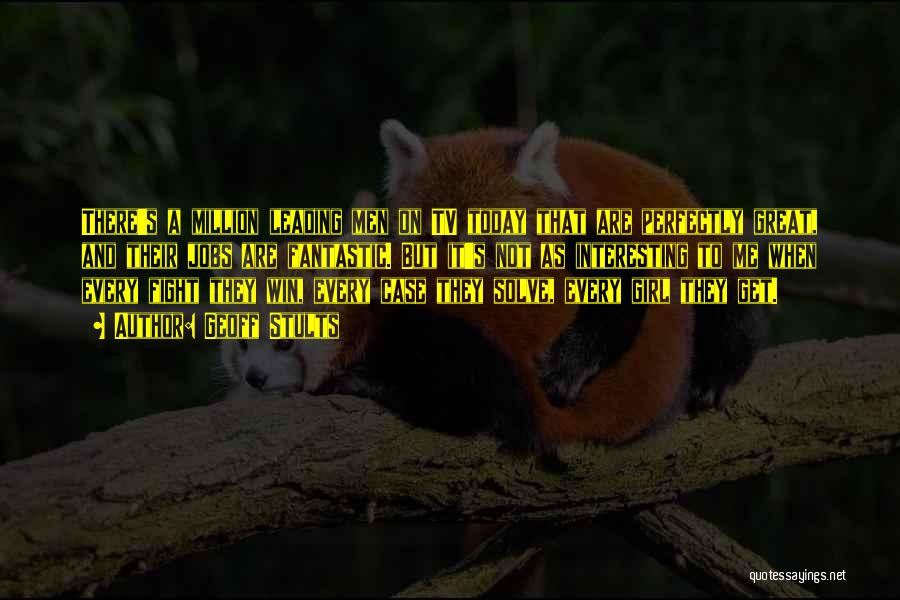 Geoff Stults Quotes: There's A Million Leading Men On Tv Today That Are Perfectly Great, And Their Jobs Are Fantastic. But It's Not